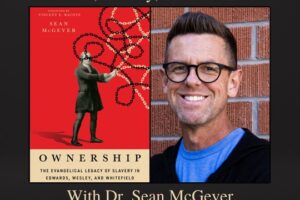 The Legacy of Slavery in Edwards, Wesley, and Whitefield with Dr. Sean McGever