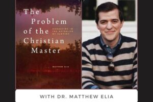 Augustine & The Problem of the Christian Master with Dr. Matthew Elia (Podcast)