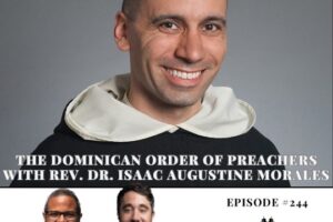 The Dominican Order of Preachers with Rev. Dr. Isaac Augustine Morales (Podcast)