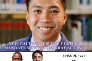 Neo-Calvinism & The Cultural Mandate with Dr. N. Gray Sutanto (Podcast)