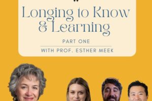 Longing to Know & Learning: Part One with Prof. Esther Lightcap Meek (Podcast)