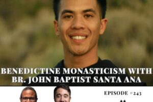 Benedictine Monasticism with Br. John Baptist Santa Ana (Podcast)