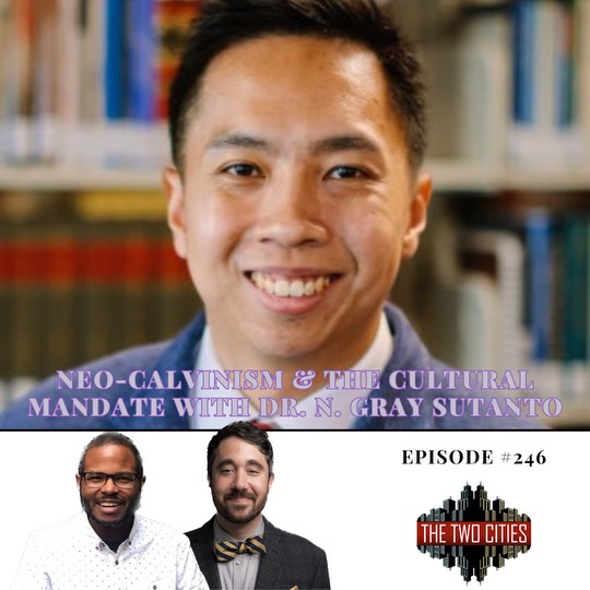 Neo-Calvinism & The Cultural Mandate with Dr. N. Gray Sutanto (Podcast)